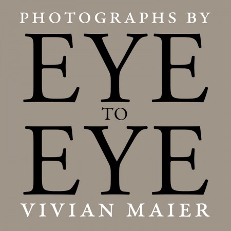 Eye to Eye: Photographs by Vivian Maier